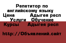 Репетитор по английскому языку › Цена ­ 250 - Адыгея респ. Услуги » Обучение. Курсы   . Адыгея респ.